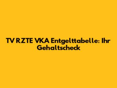 TV RZTE VKA Entgelttabelle: Ihr Gehaltscheck