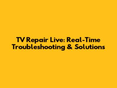 TV Repair Live: Real-Time Troubleshooting & Solutions