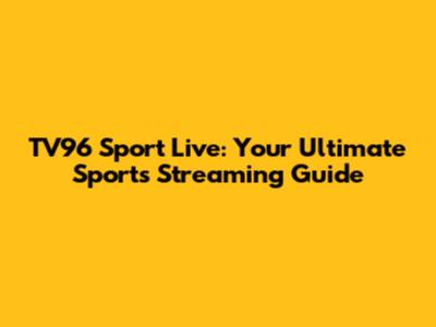 TV96 Sport Live: Your Ultimate Sports Streaming Guide