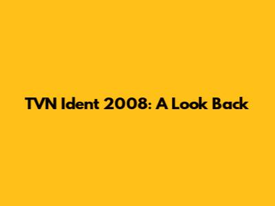 TVN Ident 2008: A Look Back