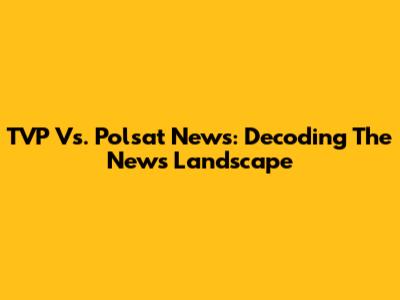 TVP Vs. Polsat News: Decoding The News Landscape