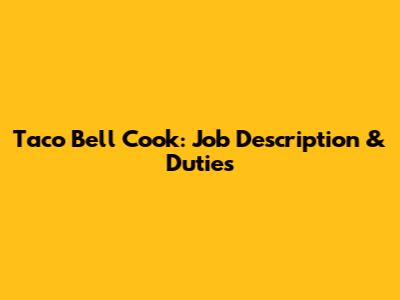 Taco Bell Cook: Job Description & Duties