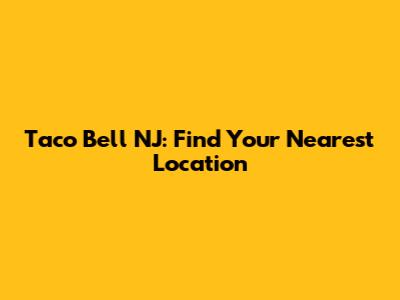 Taco Bell NJ: Find Your Nearest Location
