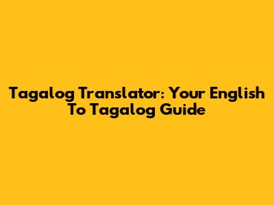 Tagalog Translator: Your English To Tagalog Guide