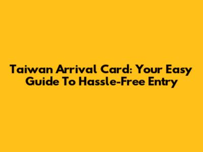 Taiwan Arrival Card: Your Easy Guide To Hassle-Free Entry