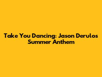Take You Dancing: Jason Derulo's Summer Anthem