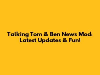 Talking Tom & Ben News Mod: Latest Updates & Fun!