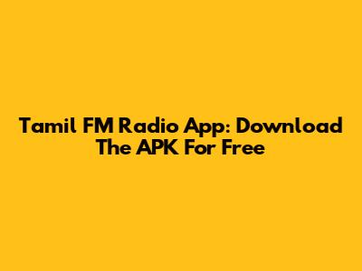 Tamil FM Radio App: Download The APK For Free