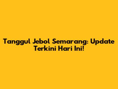 Tanggul Jebol Semarang: Update Terkini Hari Ini!