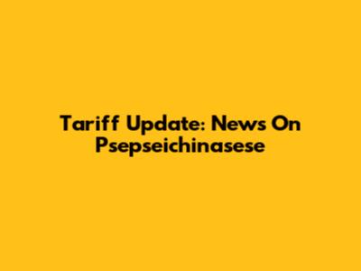 Tariff Update: News On Psepseichinasese