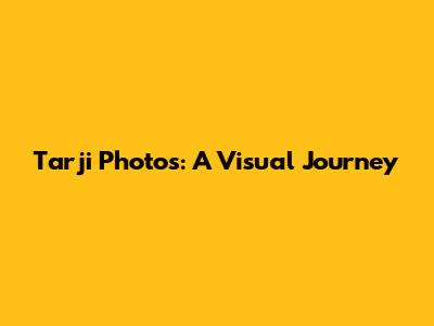 Tarji Photos: A Visual Journey