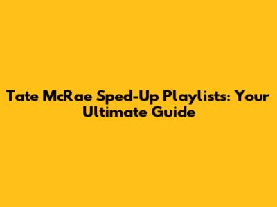 Tate McRae Sped-Up Playlists: Your Ultimate Guide
