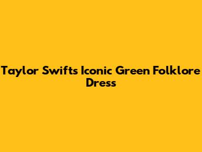 Taylor Swift's Iconic Green Folklore Dress