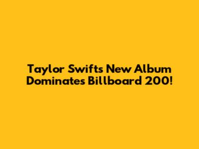 Taylor Swift's New Album Dominates Billboard 200!