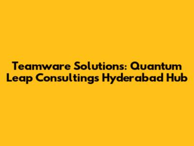 Teamware Solutions: Quantum Leap Consulting's Hyderabad Hub