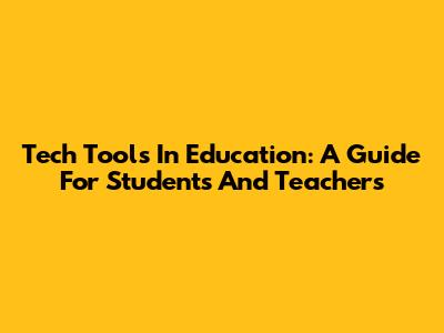 Tech Tools In Education: A Guide For Students And Teachers