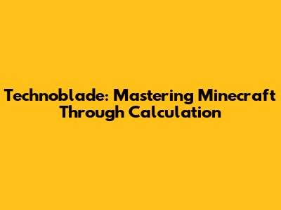 Technoblade: Mastering Minecraft Through Calculation