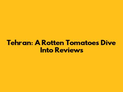 Tehran: A Rotten Tomatoes Dive Into Reviews