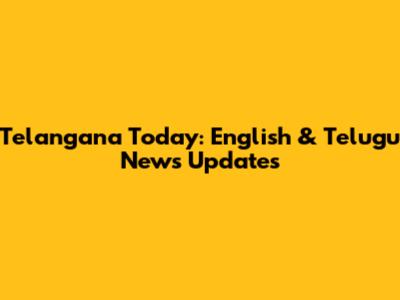 Telangana Today: English & Telugu News Updates