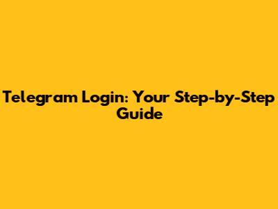 Telegram Login: Your Step-by-Step Guide