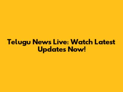 Telugu News Live: Watch Latest Updates Now!