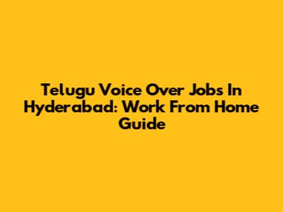 Telugu Voice Over Jobs In Hyderabad: Work From Home Guide