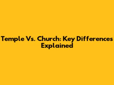 Temple Vs. Church: Key Differences Explained