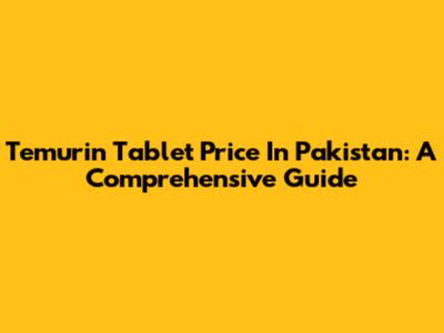Temurin Tablet Price In Pakistan: A Comprehensive Guide