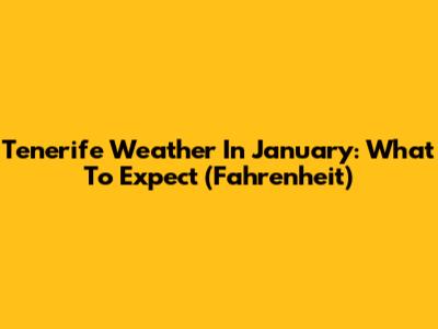 Tenerife Weather In January: What To Expect (Fahrenheit)