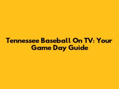 Tennessee Baseball On TV: Your Game Day Guide