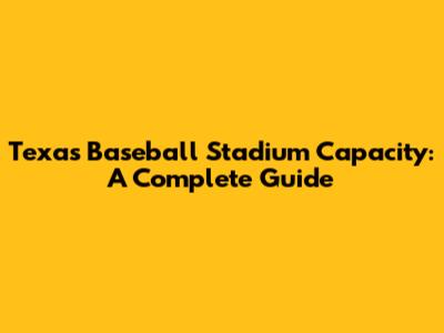 Texas Baseball Stadium Capacity: A Complete Guide