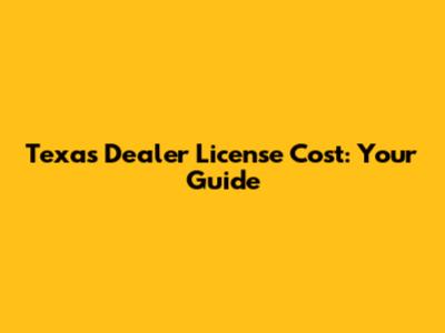 Texas Dealer License Cost: Your Guide