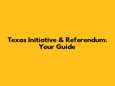 Texas Initiative & Referendum: Your Guide