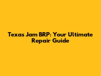 Texas Jam BRP: Your Ultimate Repair Guide
