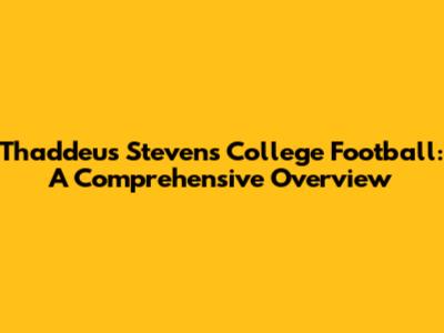 Thaddeus Stevens College Football: A Comprehensive Overview