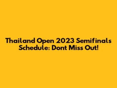 Thailand Open 2023 Semifinals Schedule: Don't Miss Out!