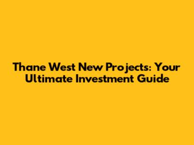 Thane West New Projects: Your Ultimate Investment Guide