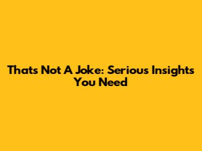 That's Not A Joke: Serious Insights You Need
