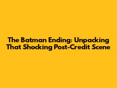 The Batman Ending: Unpacking That Shocking Post-Credit Scene