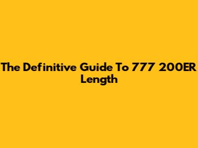 The Definitive Guide To 777 200ER Length