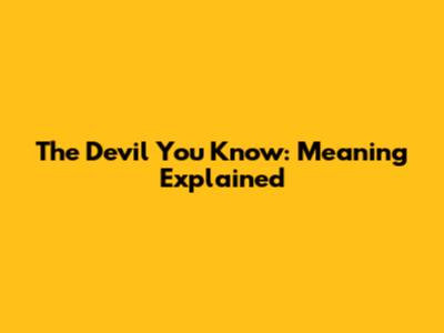 The Devil You Know: Meaning Explained