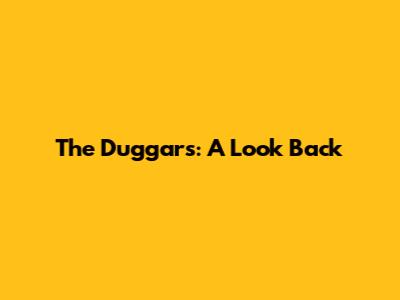 The Duggars: A Look Back