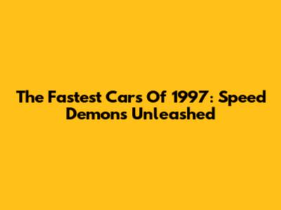 The Fastest Cars Of 1997: Speed Demons Unleashed