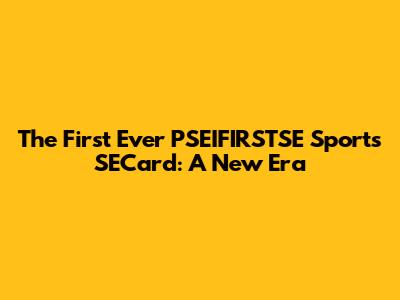 The First Ever PSEIFIRSTSE Sports SECard: A New Era