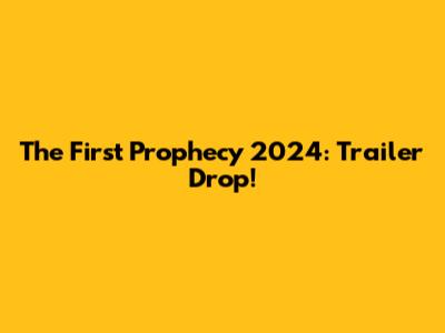 The First Prophecy 2024: Trailer Drop!