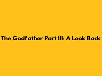 The Godfather Part III: A Look Back