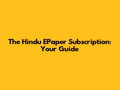 The Hindu EPaper Subscription: Your Guide