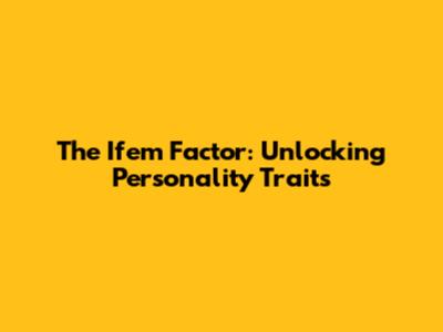The Ifem Factor: Unlocking Personality Traits