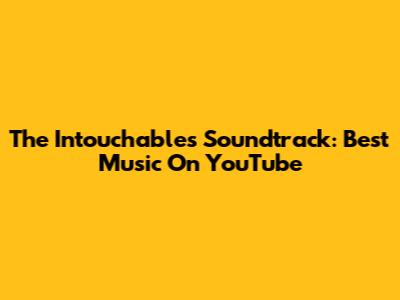 The Intouchables Soundtrack: Best Music On YouTube