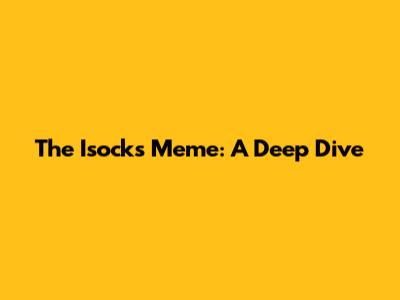 The Isocks Meme: A Deep Dive